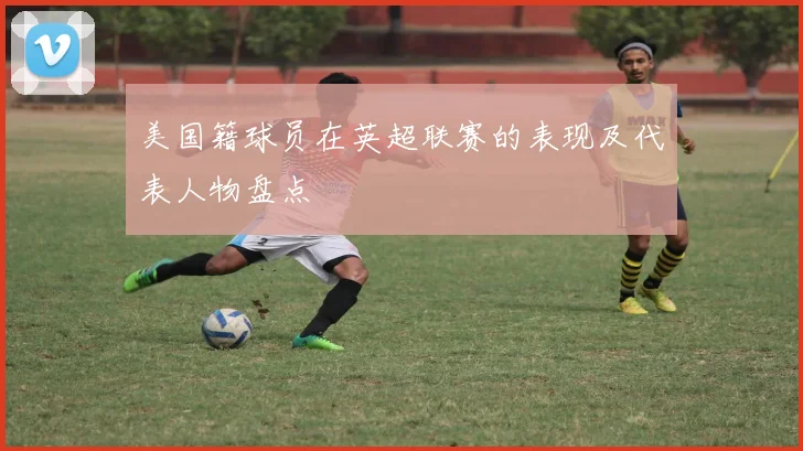 美国籍球员在英超联赛的表现及代表人物盘点